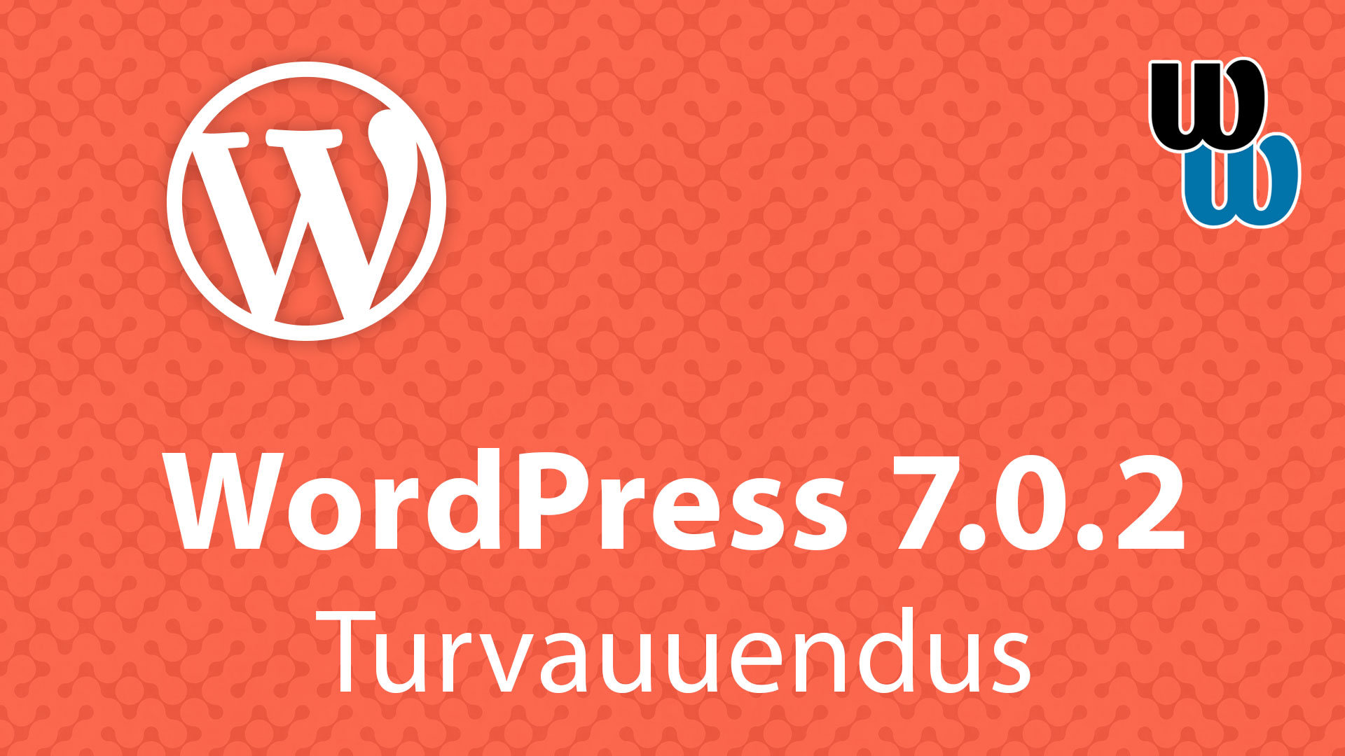 WordPress 7.0.2 parandab kaks tõsist turvanõrkust – uuendamine on tungivalt soovitatav